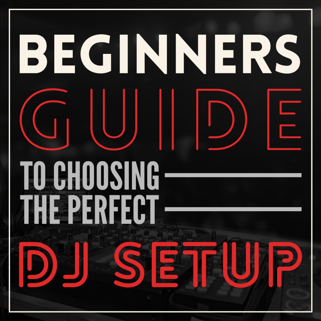 Beginners Guide to Choosing the Perfect DJ Setup