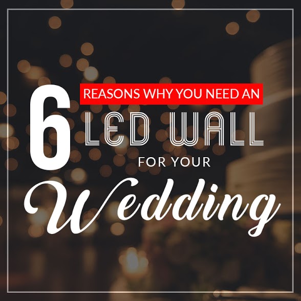 6 Reasons Why You Need an LED Wall for your Wedding