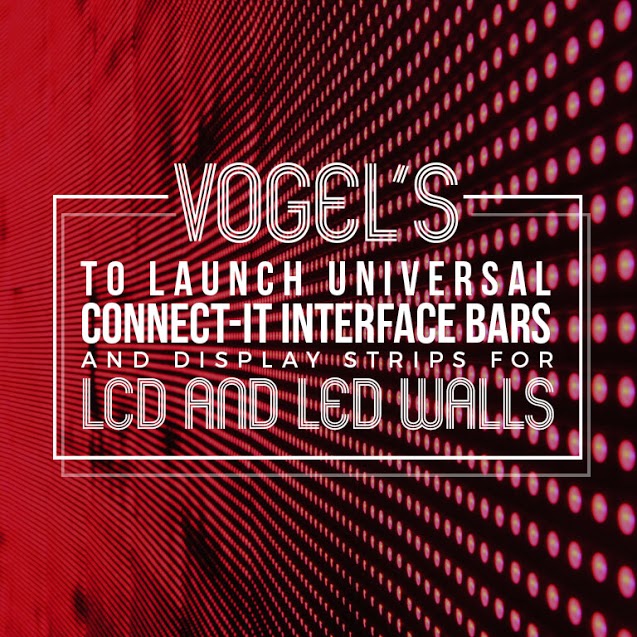 Vogel’s to Launch Universal Connect-it Interface Bars and Display Strips for LCD and LED Walls