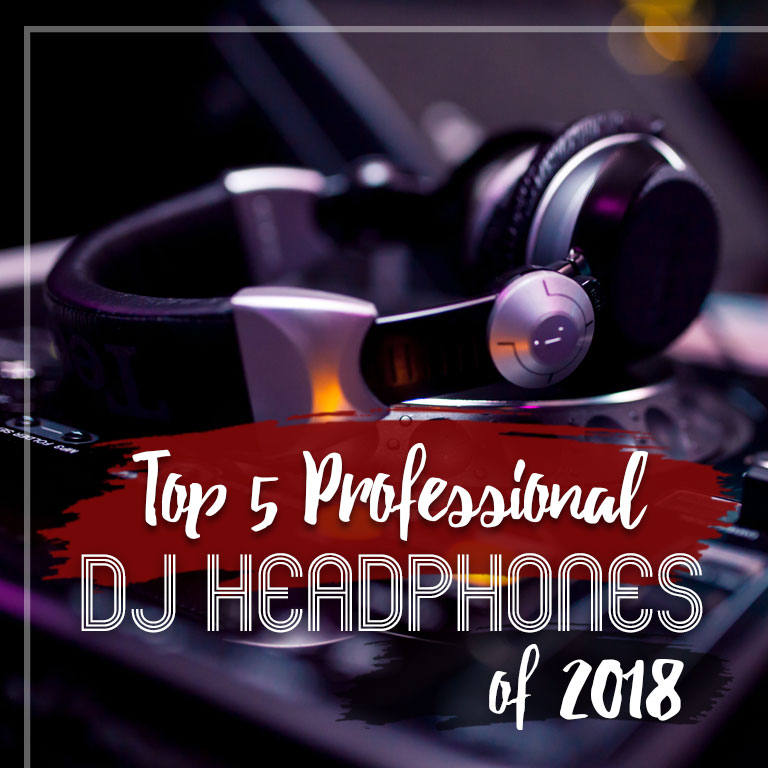 Top 5 Professional DJ Headphones of 2018