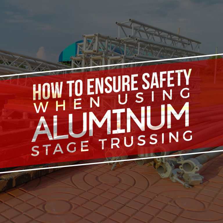 How to Ensure Safety when Using Aluminum Stage Trussing