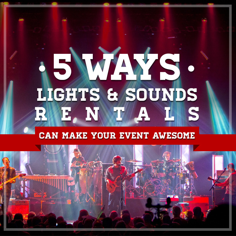 5 Ways Lights and Sounds Rentals Can Make Your Event Awesome