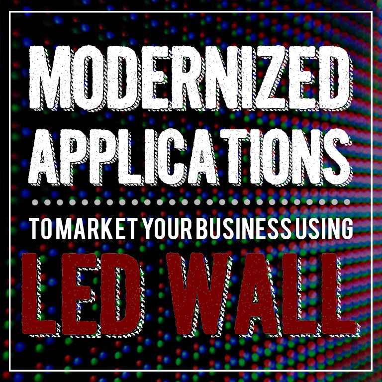 Modernized Applications to Market Your Business Using LED Wall